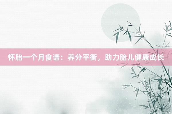 怀胎一个月食谱：养分平衡，助力胎儿健康成长
