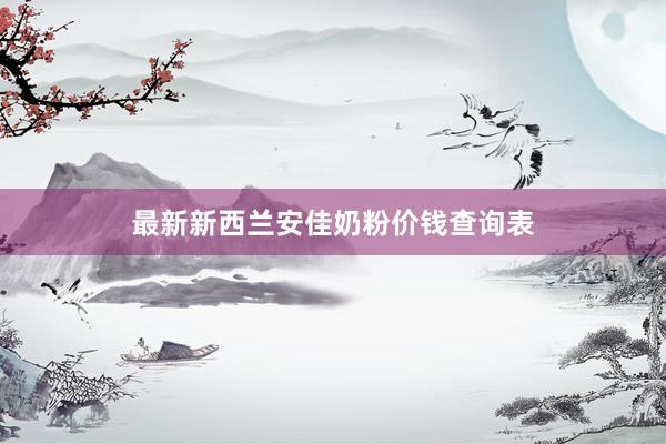 最新新西兰安佳奶粉价钱查询表